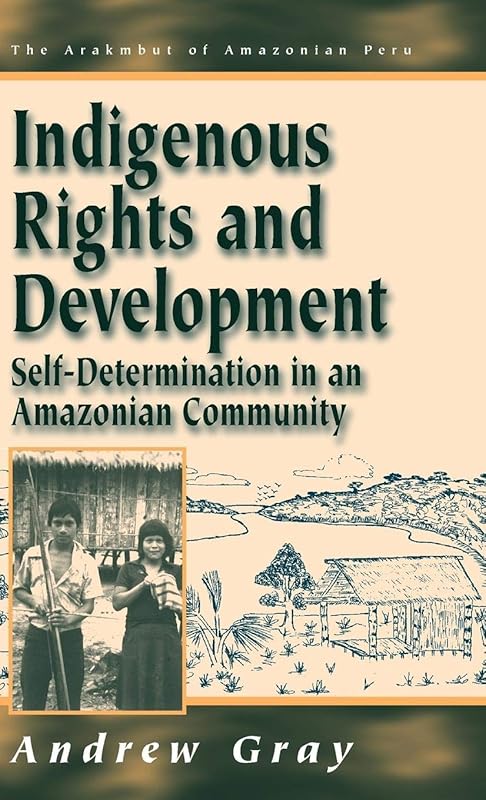 Indigenous Rights and Development: Self-Determination in an Amazonian Community (Arakmbut of Amazonian Peru, 3) by Andrew Gray