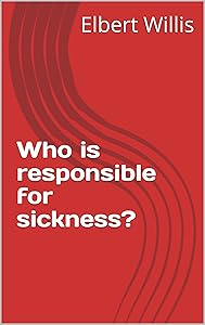 Who is responsible for sickness? by Elbert Willis