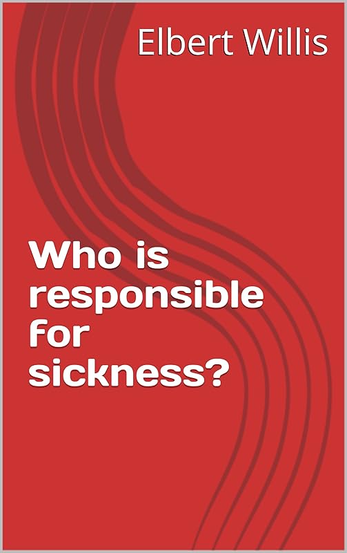 Who is responsible for sickness? by Elbert Willis