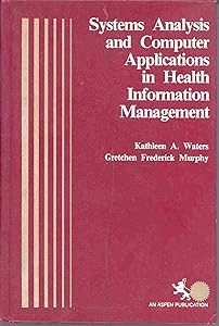 Systems analysis and computer applications in health information management by Kathleen A Waters, Gretchen Frederick Murphy