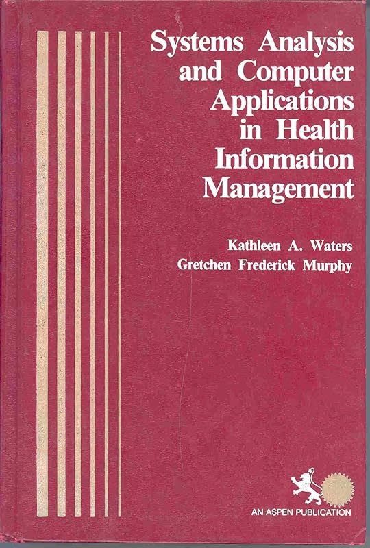Systems analysis and computer applications in health information management by Kathleen A Waters, Gretchen Frederick Murphy