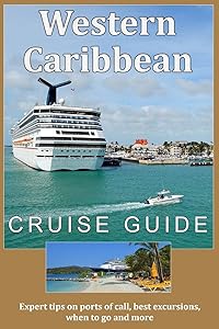 Western Caribbean Cruise Guide: Expert tips on ports of call, best excursions, when to go and more by Scott S. Bateman