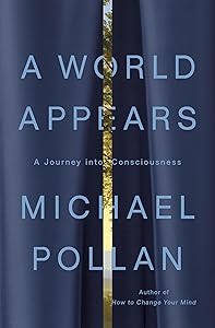 A World Appears: A Journey into Consciousness by Michael Pollan