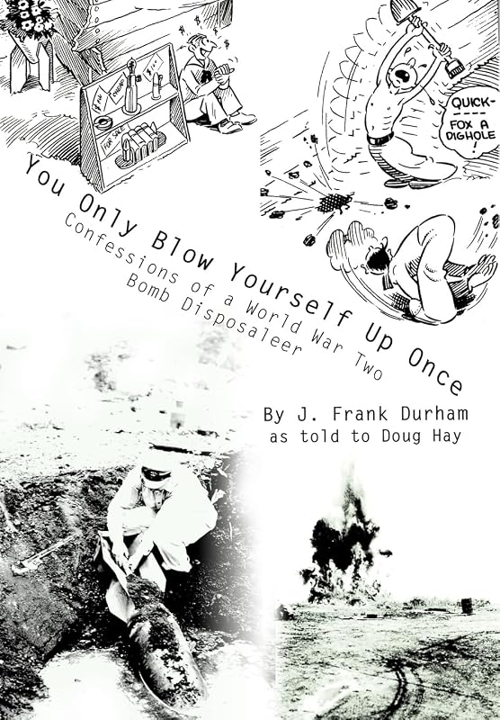 You Only Blow Yourself Up Once: Confessions of a World War Two Bomb Disposaleer by J Frank Durham