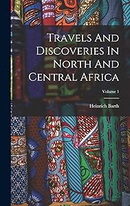 Travels And Discoveries In North And Central Africa; Volume 1 by Heinrich Barth
