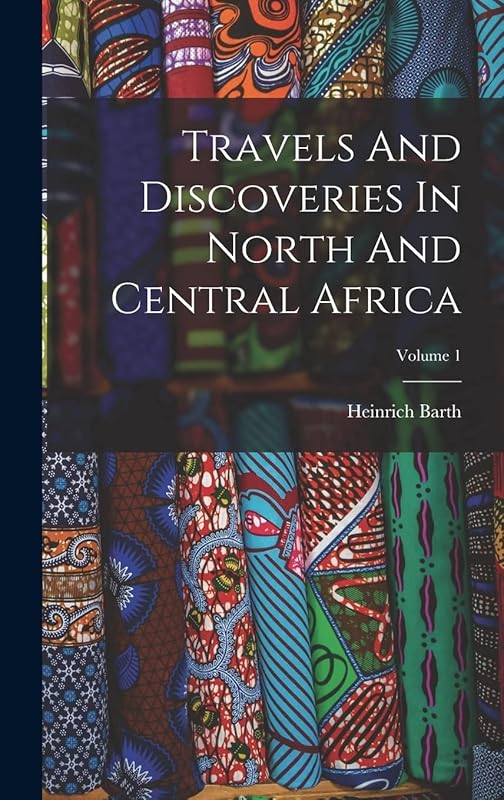 Travels And Discoveries In North And Central Africa; Volume 1 by Heinrich Barth
