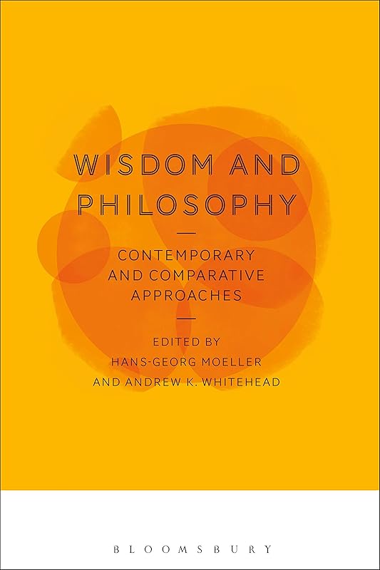 Wisdom and Philosophy: Contemporary and Comparative Approaches by Hans-Georg Moeller