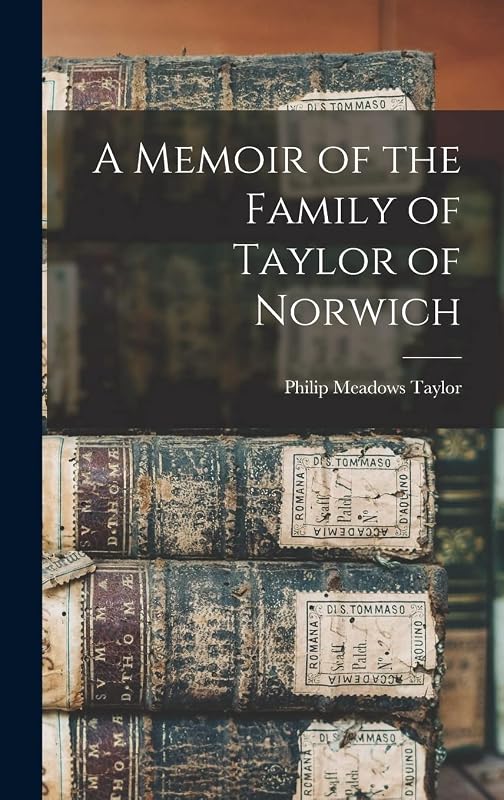 A Memoir of the Family of Taylor of Norwich by Taylor Philip Meadows