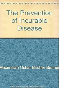 The prevention of incurable disease by MBircher Benner