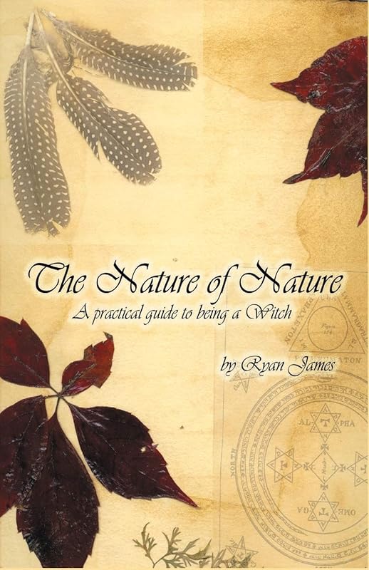 The Nature of Nature: A Practical Guide to Being a Witch by Dr Ryan James