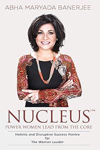 NUCLEUS; Power Women Lead from the Core by Abha Maryada Banerjee
