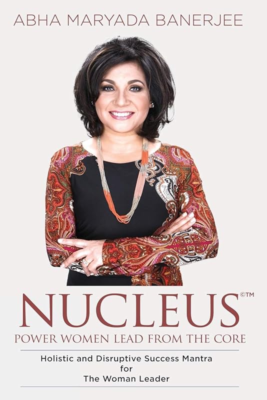 NUCLEUS; Power Women Lead from the Core by Abha Maryada Banerjee