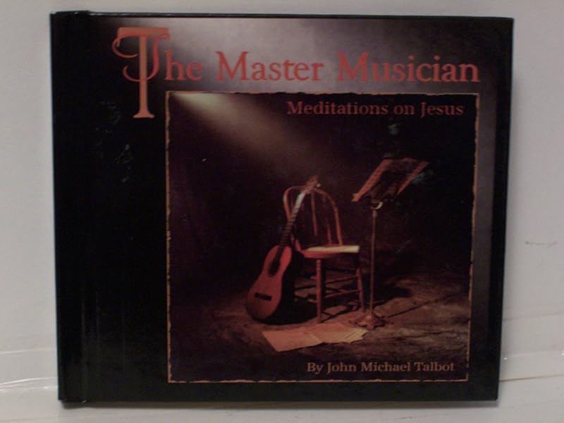 The Master Musician: Meditations on Jesus by John Michael Talbot