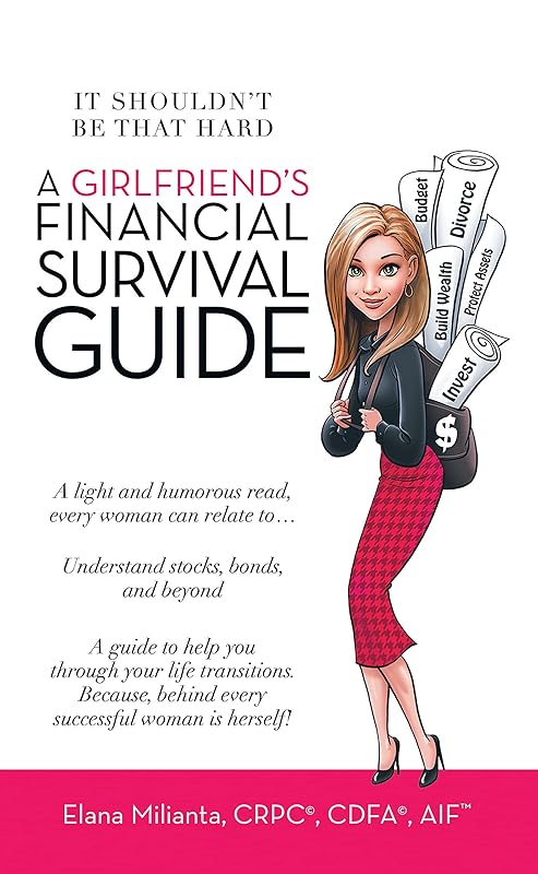 A Girlfriend’s Financial Survival Guide: It Shouldn’t Be That Hard by Elana Milianta CRPC® CDFA® AIF™