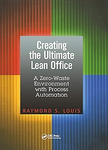 Creating the Ultimate Lean Office: A Zero-Waste Environment with Process Automation by Raymond S. Louis