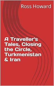 A Traveller's Tales, Closing the Circle, Turkmenistan & Iran