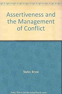 Assertiveness and the Management of Conflict: Including Supplementary Trainers' Workshop Notes by Bryce Taylor