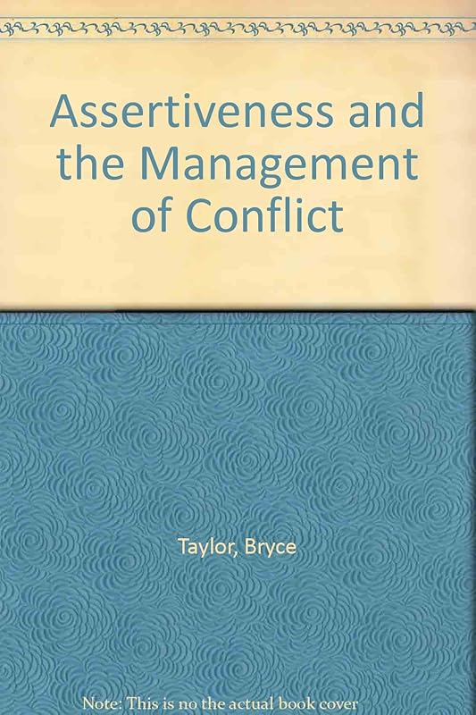 Assertiveness and the Management of Conflict: Including Supplementary Trainers' Workshop Notes by Bryce Taylor