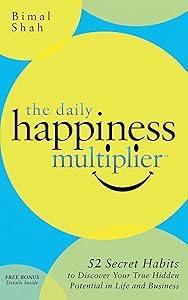 The Daily Happiness Multiplier: 52 Secret Habits to Discover Your True Hidden Potential in Life and Business (Non-Fiction) by Bimal Shah