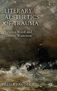 Literary Aesthetics of Trauma: Virginia Woolf and Jeanette Winterson by Reina Van der Wiel
