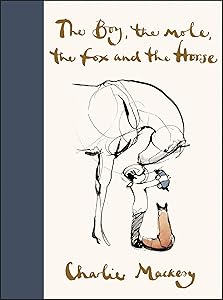 The Boy, the Mole, the Fox and the Horse: Inspiring Conversations on Hope, Love and Personal Growth by Charlie Mackesy