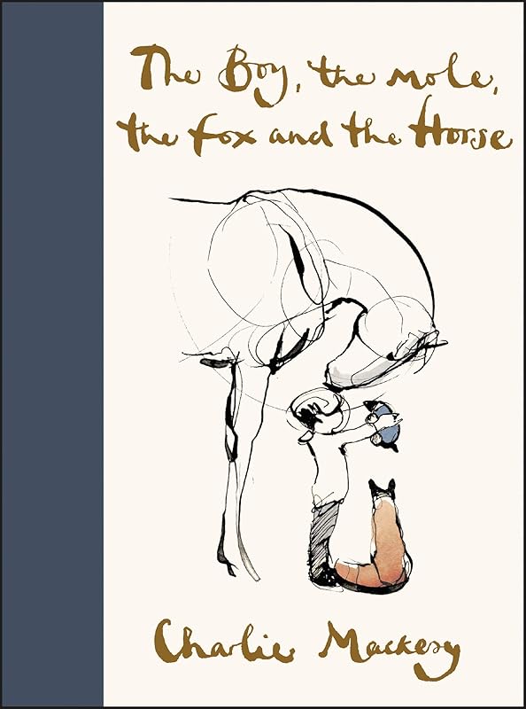 The Boy, the Mole, the Fox and the Horse: Inspiring Conversations on Hope, Love and Personal Growth by Charlie Mackesy