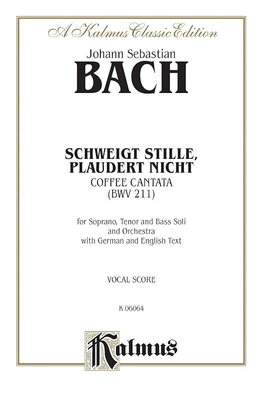 Cantata No. 211 -- Schweigt stille, plaudert nicht (Kaffeekantate): STB Soli, No Chorus (German, English Language Edition) (Kalmus Edition) (German Edition) by Johann Sebastian Bach