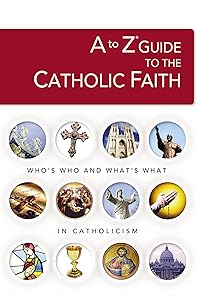 A to Z Guide to the Catholic Faith (A to Z Series)