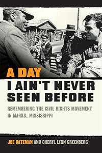A Day I Ain't Never Seen Before: Remembering the Civil Rights Movement in Marks, Mississippi by Joe Bateman