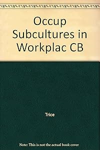 Occupational Subcultures in Workplace (Cornell studies in industrial and labor relations)