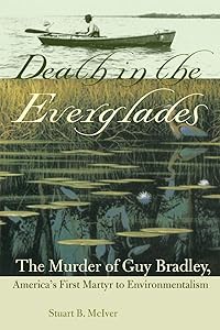 Death in the Everglades: The Murder of Guy Bradley, America's First Martyr to Environmentalism (Florida History and Culture) by Stuart B. McIver