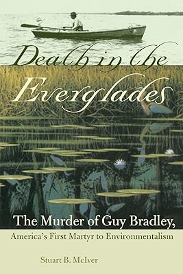Death in the Everglades: The Murder of Guy Bradley, America's First Martyr to Environmentalism (Florida History and Culture)