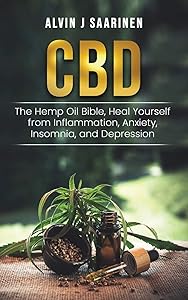 CBD: The Hemp Oil Bible, Heal Yourself from Inflammation, Anxiety, Insomnia, and Depression by Alvin J Saarinen