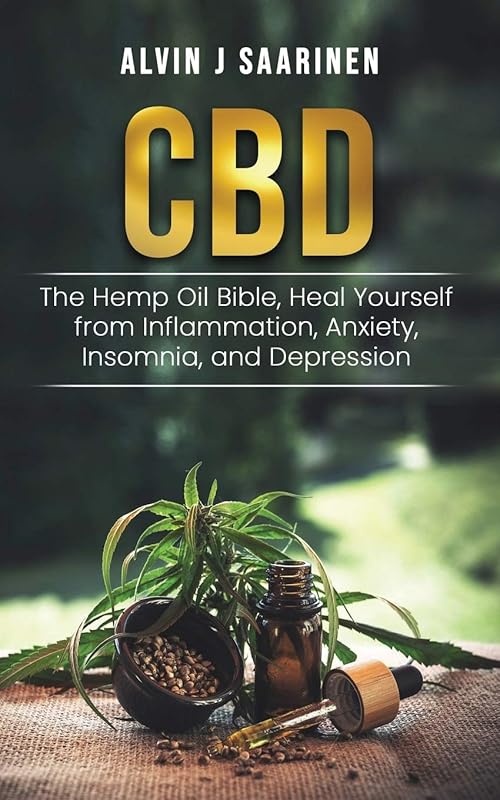 CBD: The Hemp Oil Bible, Heal Yourself from Inflammation, Anxiety, Insomnia, and Depression by Alvin J Saarinen