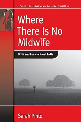 Where There Is No Midwife: Birth and Loss in Rural India (Fertility, Reproduction and Sexuality: Social and Cultural Perspectives, 10)
