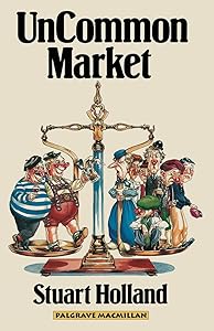 Uncommon Market: Capital, Class and Power in the European Community by Stuart Holland