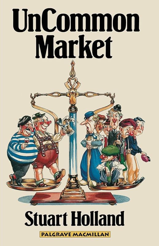 Uncommon Market: Capital, Class and Power in the European Community by Stuart Holland