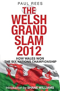 The Welsh Grand Slam 2012: How Wales Won the Six Nations Championship by Paul Rees