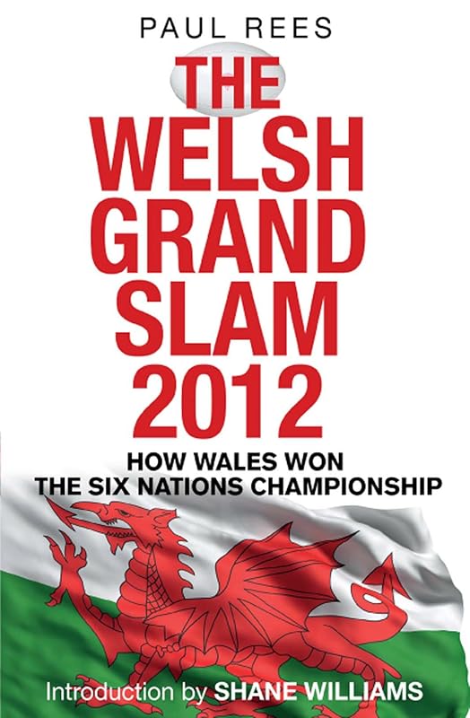 The Welsh Grand Slam 2012: How Wales Won the Six Nations Championship by Paul Rees