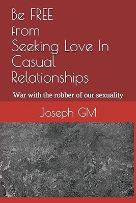 Be FREE from Seeking Love In Casual Relationships: War with the robber of our sexuality