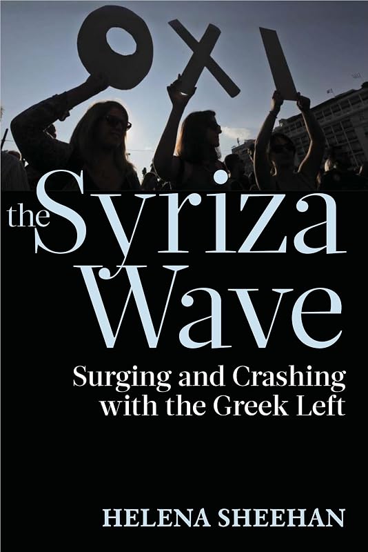 Syriza Wave: Surging and Crashing with the Greek Left by Until We Fall Helena Sheehan