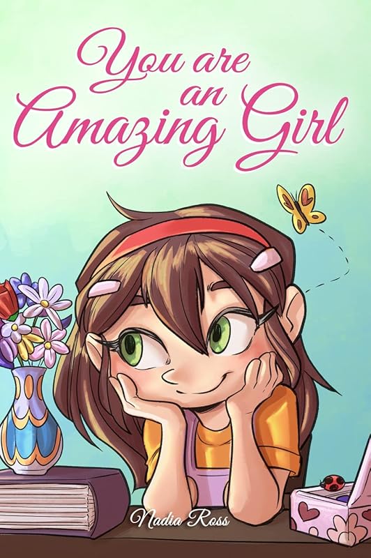 You are an Amazing Girl: A Collection of Inspiring Stories about Courage, Friendship, Inner Strength and Self-Confidence (Motivational Books for Children) by Nadia Ross