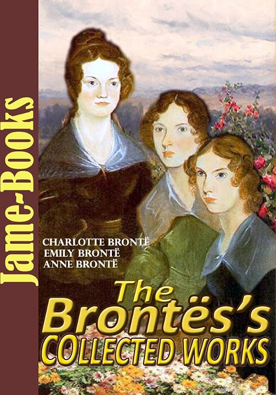 The Brontës’s Collected Works: 12 Works (Jane Eyre, Wuthering Heights , The Tenant of Wildfell Hall, Shirley ,Plus More!) by Charlotte Brontë