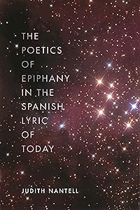 The Poetics of Epiphany in the Spanish Lyric of Today by Judith Nantell