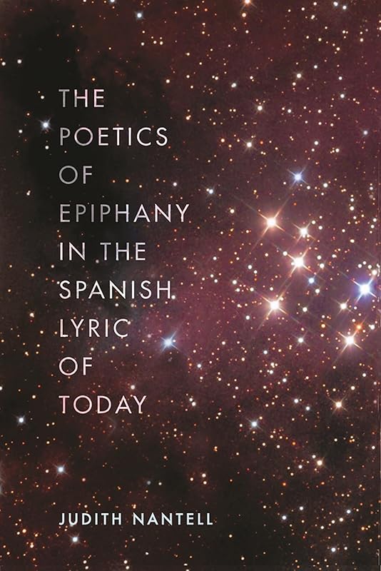 The Poetics of Epiphany in the Spanish Lyric of Today by Judith Nantell