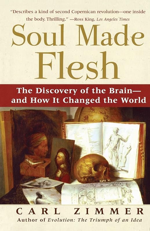 Soul Made Flesh: The Discovery of the Brain--and How it Changed the World by Carl Zimmer