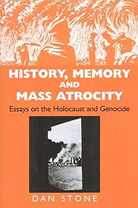 History, Memory And Mass Atrocity: Essays on the Holocaust And Genocide by Dan Stone