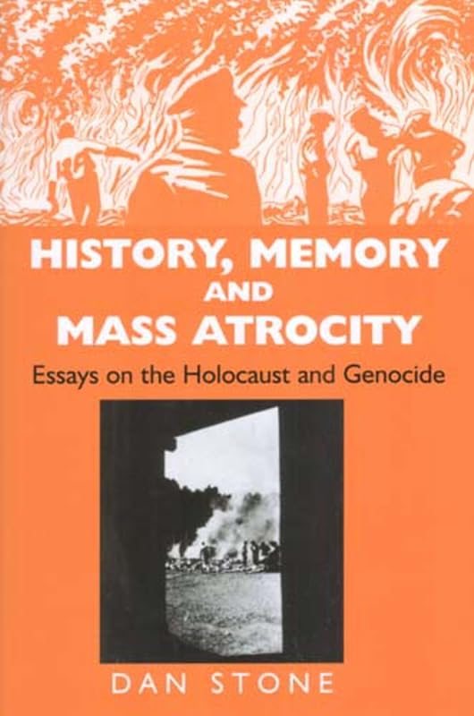 History, Memory And Mass Atrocity: Essays on the Holocaust And Genocide by Dan Stone