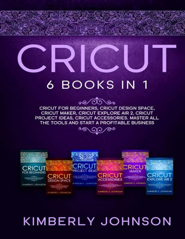 Cricut: The Bible. 6 Books in 1. Beginner's Guide + Cricut Design Space + Cricut Maker + Cricut Explore Air 2 + Project Ideas + Accessories. Master All the Tools and Start a Profitable Business. by Kimberly Johnson