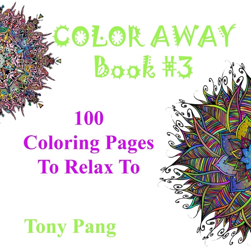 COLOR AWAY BOOK #3: 100 COLORING PAGES TO RELAX TO by TONY PANG
